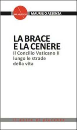La brace e la cenere. Il Concilio Vaticano II lungo le strade della vita Maurilio Assenza