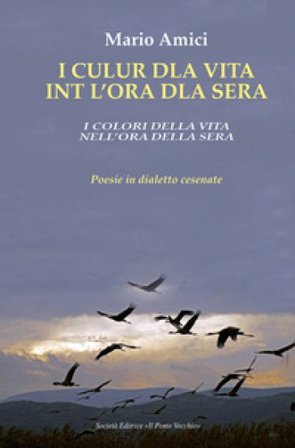 I culur dla vita int l'ora dla sera-I colori della vita nell'ora della sera. Poesie in dialetto cesenate Mario Amici