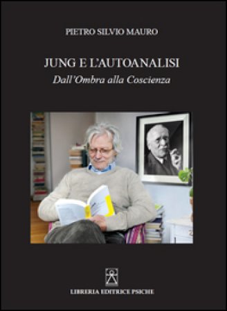 Jung e l'autoanalisi. Dall'ombra alla coscienza Pietro Silvio Mauro