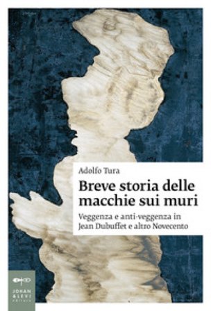 Breve storia delle macchie sui muri. Veggenza e anti-veggenza in Jean Dubuffet e altro Novecento Adolfo Tura