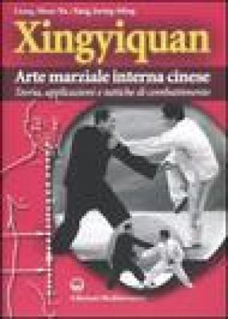 Xingyiquan. Arte marziale interna cinese. Teoria, applicazioni e tattiche di combattimento. Ediz. illustrata Shou-Yu Liang