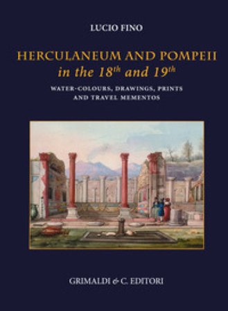 Herculaneum and Pompei in the 18th and 19th centuries. Water-colours, drawings, prints and travel mementoes. Ediz. a colori Lucio Fino