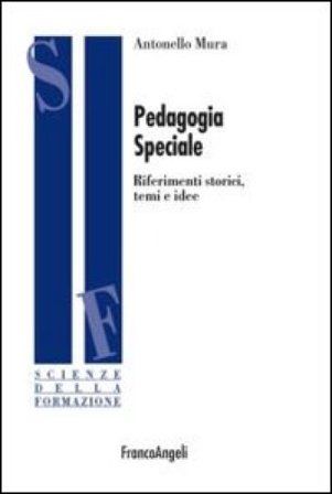 Pedagogia speciale. Riferimenti storici, temi e idee Antonello Mura