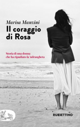 Il coraggio di Rosa. Storia di una donna che ha ripudiato la 'ndrangheta Marisa Manzini