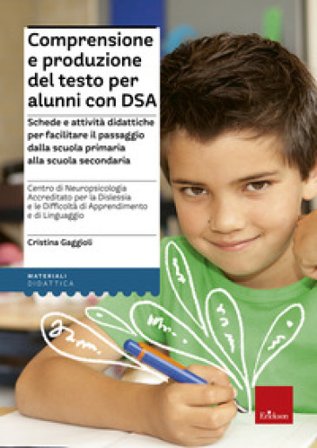 Comprensione e produzione del testo per alunni con DSA. Schede e attività didattiche per facilitare il passaggio dalla scuola primaria alla scuola 