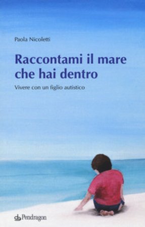 Raccontami il mare che hai dentro. Vivere con figlio autistico Paola Nicoletti
