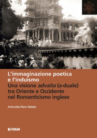 L'immaginazione poetica e l'induismo. Una visione advaita (a-duale) tra Oriente e Occidente nel Romanticismo inglese Antonella Riem Natale