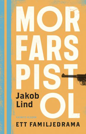 Morfars pistol : ett familjedrama - Bok av Jakob Lind - Inbunden