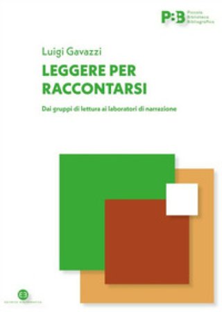 Leggere per raccontarsi. Dai gruppi di lettura ai laboratori di narrazione Luigi Gavazzi
