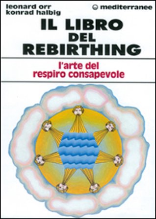 Il libro del rebirthing. L'arte del respiro consapevole Leonard Orr