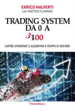 Trading system da 0 a 300. Capire strategie e algoritmi a tempo di record Enrico Malverti