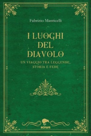 I luoghi del diavolo. Un viaggio tra leggende, storia e fede Fabrizio Manticelli