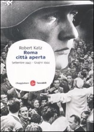 Roma città aperta. Settembre 1943-giugno 1944 Robert Katz