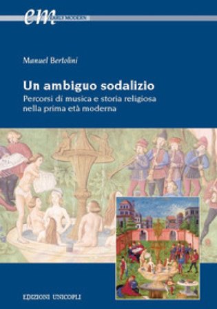 Un ambiguo sodalizio. Percorsi di musica e storia religiosa nella prima età moderna Manuel Bertolini