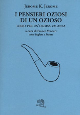 I pensieri oziosi di un ozioso. Libro per un'oziosa vacanza. Testo inglese a fronte Jerome Klapka Jerome
