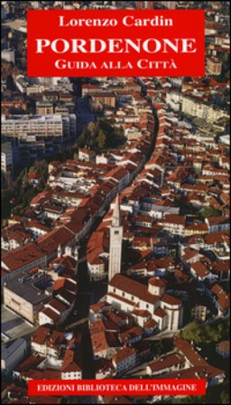 Pordenone. Guida alla città Lorenzo Cardin