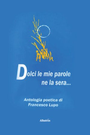 Dolci le mie parole ne la sera... Francesco Lupo