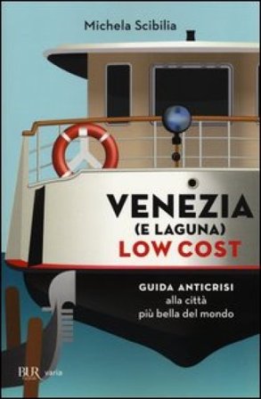 Venezia (e laguna) low cost. Guida anticrisi alla città più bella del mondo Michela Scibilia