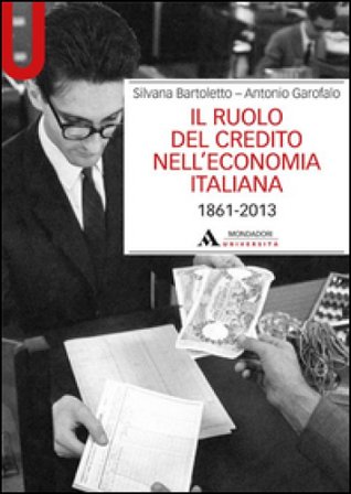 Il ruolo del credito nell'economia italiana (1861-2013) Silvana Bartoletto
