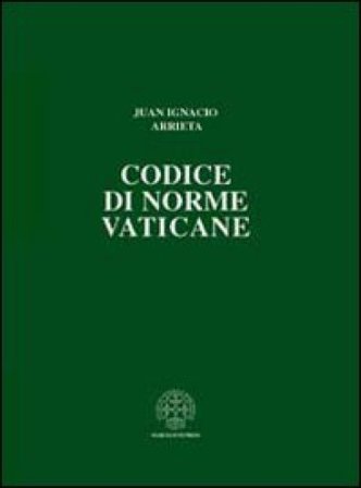 Codice di norme vaticane. Ordinamento giuridico dello Stato della Città del Vaticano Juan Ignacio Arrieta