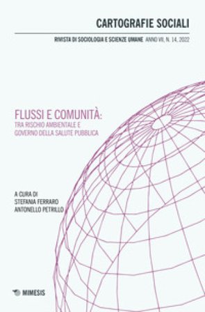 Cartografie sociali. Rivista di sociologia e scienze umane (2022). Vol. 14: Flussi e comunità: tra rischio ambientale e governo della salute pubblica