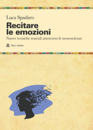 Recitare le emozioni. Nuove tecniche teatrali attraverso le neuroscienze Luca Spadaro