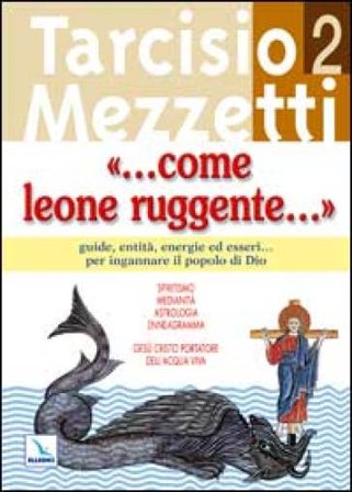 Come leone ruggente.... Vol. 2: Guide, entità, energie ed esseri... per ingannare il popolo di Dio Tarcisio Mezzetti