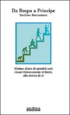 Da rospo a principe. Minimo diario di quindici anni vissuti faticosamente al limite, alla ricerca di sé Stefano Borzumato