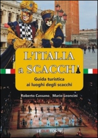L'Italia a scacchi. Guida turistica ai luoghi degli scacchi Roberto Cassano