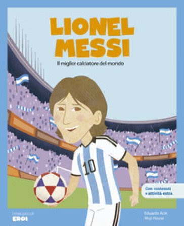 Lionel Messi. Il miglior calciatore del mondo. Con QR Code Eduardo Acín dal Maschio