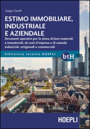 Estimo immobiliare, industriale e aziendale. Strumenti operativi per la stima di beni materiali e immateriali, di costi d'impresa e di aziende 