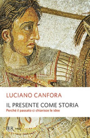 Il presente come storia. Perché il passato ci chiarisce le idee Luciano Canfora