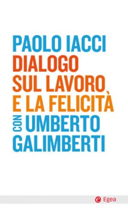 Dialogo sul lavoro e la felicità Paolo Iacci
