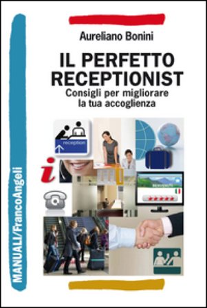 Il perfetto receptionist. Consigli per migliorare la tua accoglienza Aureliano Bonini