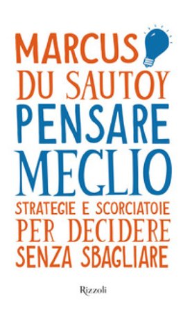 Pensare meglio. Strategie e scorciatoie per decidere senza sbagliare Marcus Du Sautoy