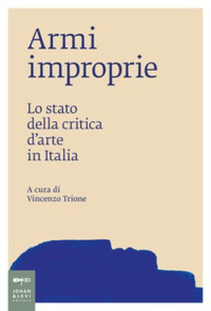 Armi improprie. Lo stato della critica d'arte in Italia