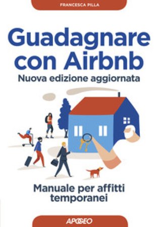 Guadagnare con Airbnb. Manuale per affitti temporanei. Nuova ediz. Francesca Pilla