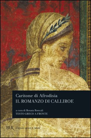 Il romanzo di Calliroe. Testo greco a fronte Caritone di Afrodisia
