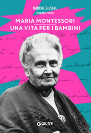 Maria Montessori. Una vita per i bambini Martine Gilsoul