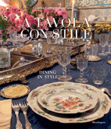 A tavola con stile-Dining in style. Ediz. bilingue Claudia Pianetti Della Stufa