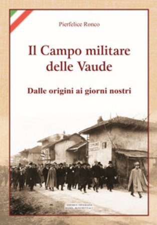 Il campo militare delle Vaude. Dalle origini ai giorni nostri Pierfelice Ronco