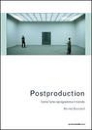 Postproduction. Come l'arte riprogramma il mondo Nicolas Bourriaud