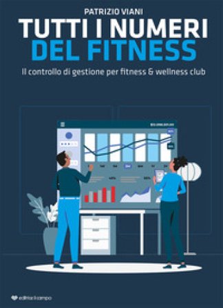 Tutti i numeri del fitness. Il controllo di gestione per fitness & wellness club Patrizio Viani