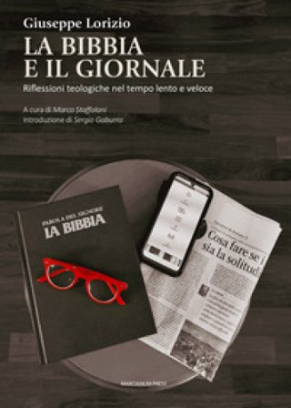 La Bibbia e il giornale. Riflessioni teologiche nel tempo lento e veloce Giuseppe Lorizio
