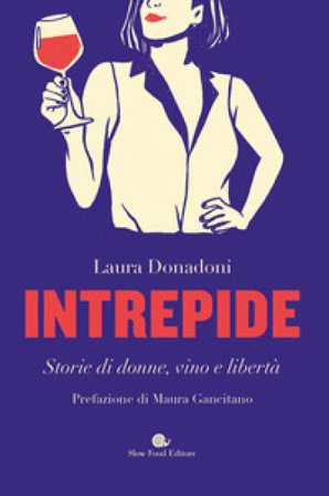 Intrepide. Storie di donne, vino e libertà Laura Donadoni