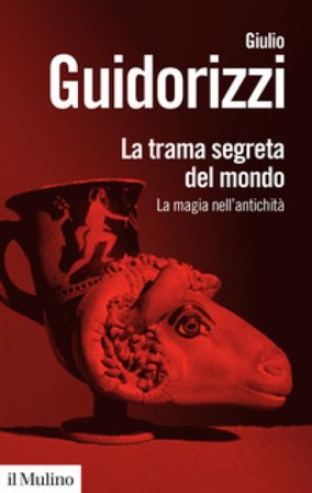 La trama segreta del mondo. La magia nell'antichità Giulio Guidorizzi