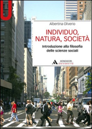 Individuo, natura, società. Introduzione alla filosofia delle scienze sociali Albertina Oliverio
