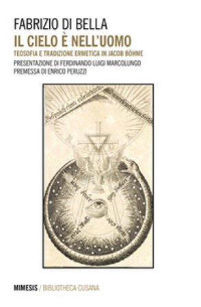 Il cielo è nell'uomo. Teosofia e tradizione ermetica in Jacob Böhme Fabrizio Di Bella