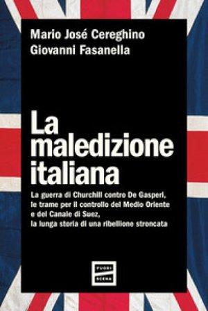 La maledizione italiana. La guerra di Churchill contro De Gasperi, le trame per il controllo del Medio Oriente e del Canale di Suez, la lunga storia 