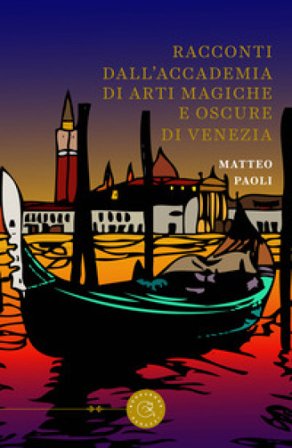 Racconti dall'Accademia di arti magiche e oscure di Venezia Matteo Paoli